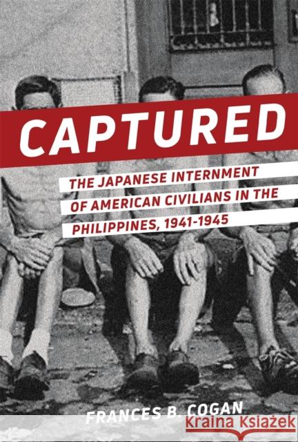 Captured: The Japanese Internment of American Civilians in the Philippines, 1941-1945 Frances Cogan 9780820355405 University of Georgia Press