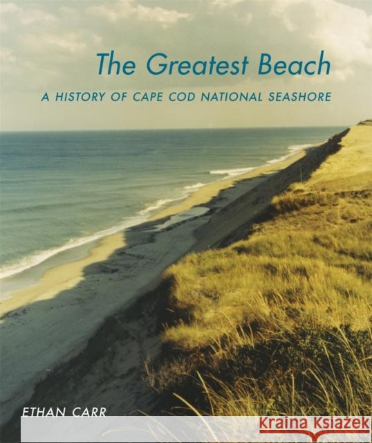 The Greatest Beach: A History of the Cape Cod National Seashore Ethan Carr Ethan Carr 9780820355580 University of Georgia Press