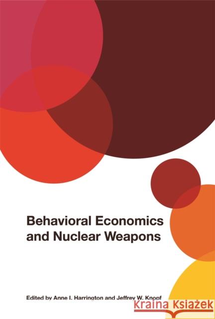 Behavioral Economics and Nuclear Weapons Anne Harrington Jeffrey Knopf Jeffrey D. Berejikian 9780820355634