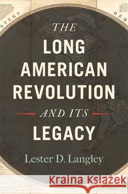 The Long American Revolution and Its Legacy Lester D. Langley 9780820355764 University of Georgia Press