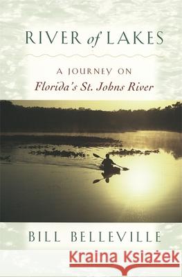 River of Lakes: A Journey on Florida's St. Johns River Bill Belleville 9780820355894