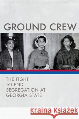 Ground Crew: The Fight to End Segregation at Georgia State Maurice C. Daniels 9780820355955 University of Georgia Press