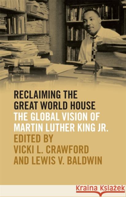 Reclaiming the Great World House: The Global Vision of Martin Luther King Jr. Vicki L. Crawford Lewis V. Baldwin Robert Franklin 9780820356044