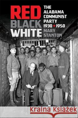 Red, Black, White: The Alabama Communist Party, 1930-1950 Mary Stanton 9780820356174 University of Georgia Press