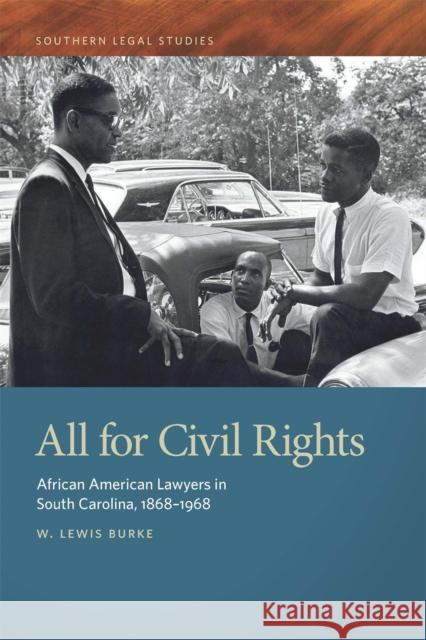 All for Civil Rights: African American Lawyers in South Carolina, 1868-1968 W. Lewis Burke Paul Finkelman Timothy S. Huebner 9780820356792 University of Georgia Press
