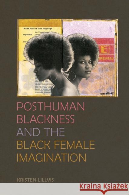 Posthuman Blackness and the Black Female Imagination Kristen Lillvis 9780820356860 University of Georgia Press