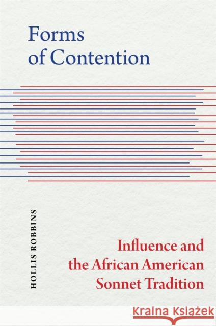 Forms of Contention: Influence and the African American Sonnet Tradition Hollis Robbins 9780820356945 University of Georgia Press