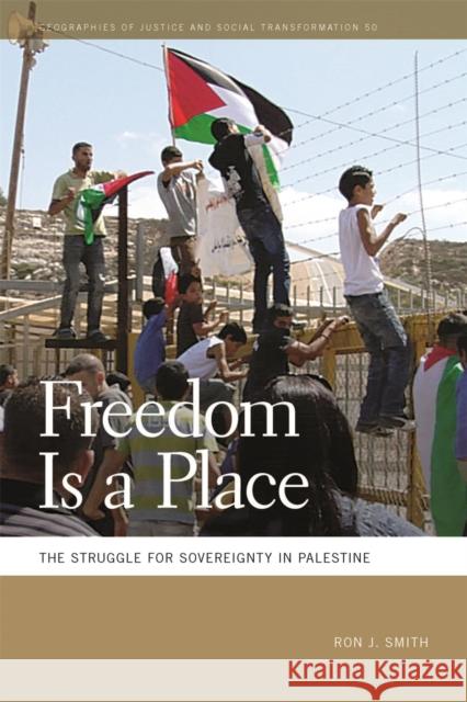 Freedom Is a Place: The Struggle for Sovereignty in Palestine Ron J. Smith 9780820357577 University of Georgia Press