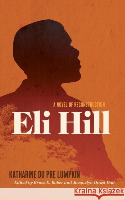 Eli Hill: A Novel of Reconstruction Katharine Du Pre Lumpkin Bruce Baker Jacquelyn Dowd Hall 9780820357638