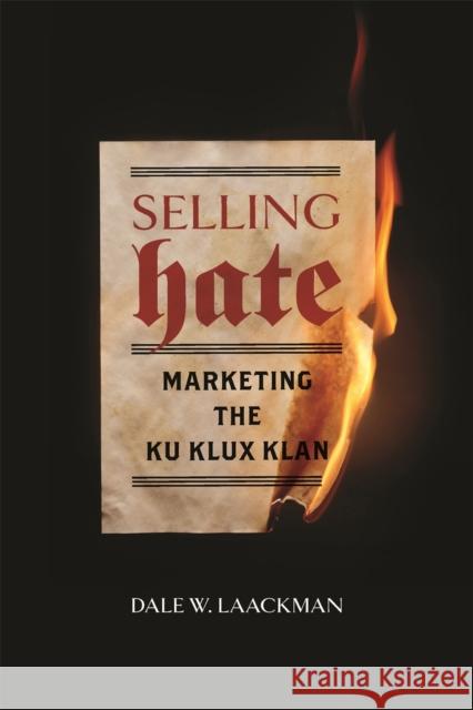 Selling Hate: Marketing the Ku Klux Klan Dale W. Laackman 9780820358093 University of Georgia Press