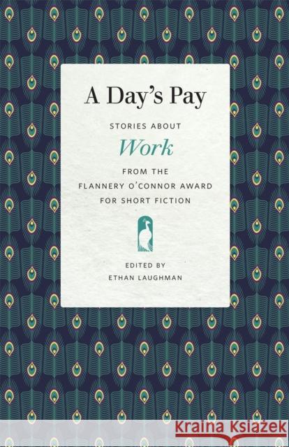 A Day's Pay: Stories about Work from the Flannery O'Connor Award for Short Fiction Ethan Laughman Robert Abel Wendy Brenner 9780820358390