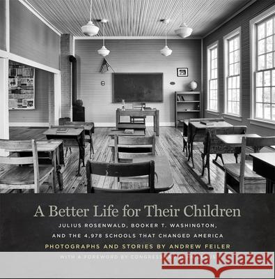 A Better Life for Their Children: Julius Rosenwald, Booker T. Washington, and the 4,978 Schools That Changed America Andrew Feiler John Lewis Jeanne Cyriaque 9780820358413 University of Georgia Press