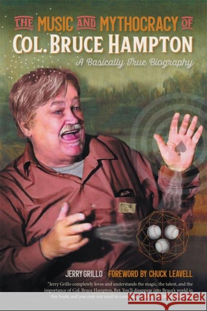 The Music and Mythocracy of Col. Bruce Hampton: A Basically True Biography Jerry Grillo Chuck Leavell 9780820358482 University of Georgia Press