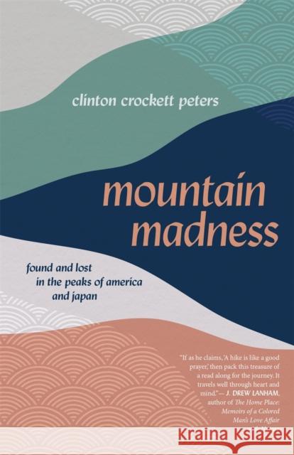 Mountain Madness: Found and Lost in the Peaks of America and Japan Clinton Crockett Peters 9780820358536 University of Georgia Press