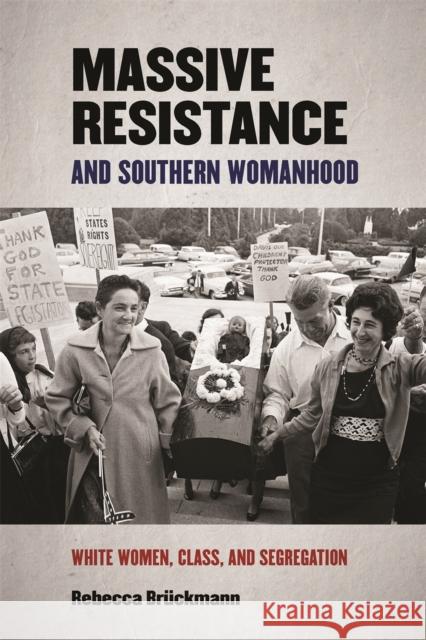 Massive Resistance and Southern Womanhood: White Women, Class, and Segregation Brückmann, Rebecca 9780820358628 University of Georgia Press