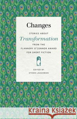 Changes: Stories about Transformation from the Flannery O'Connor Award for Short Fiction Ethan Laughman 9780820358697