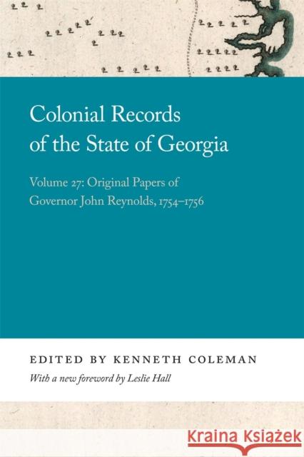 Colonial Records of the State of Georgia: Volume 27: Original Papers of Governor John Reynolds, 1754-1756 Leslie Hall 9780820359106 University of Georgia Press