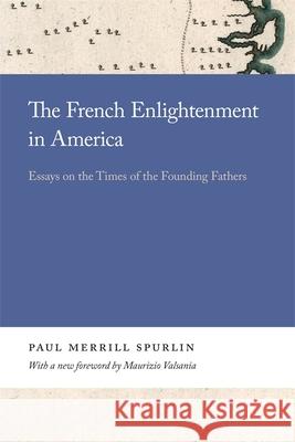 The French Enlightenment in America: Essays on the Times of the Founding Fathers Paul Spurlin 9780820359311 University of Georgia Press