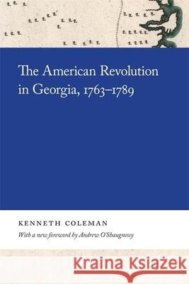 The American Revolution in Georgia, 1763-1789 Kenneth Coleman Andrew O'Shaugnessy 9780820359724 University of Georgia Press