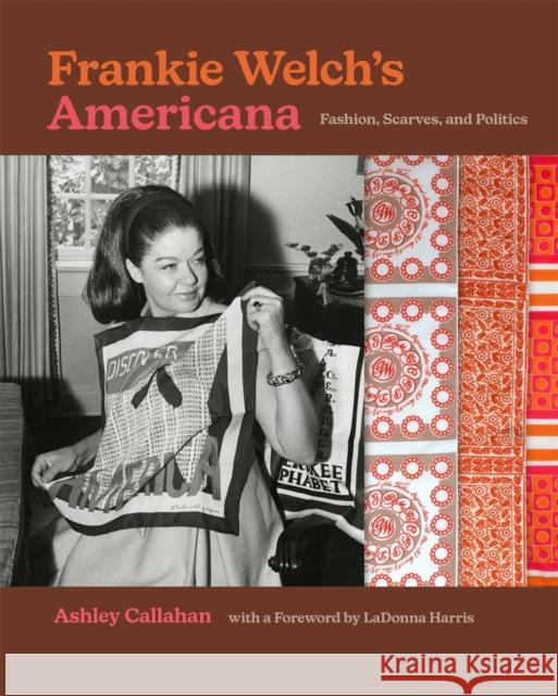 Frankie Welch's Americana: Fashion, Scarves, and Politics Ashley Callahan Ladonna Harris 9780820360485 University of Georgia Press