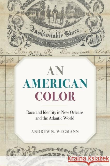 An American Color: Race and Identity in New Orleans and the Atlantic World Andrew N. Wegmann 9780820360768 University of Georgia Press