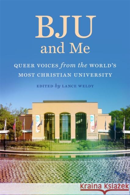 Bju and Me: Queer Voices from the World's Most Christian University Lance Weldy Avery Wrenne Curt Allison 9780820361598