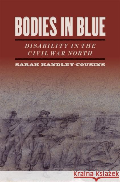 Bodies in Blue: Disability in the Civil War North Sarah Handley-Cousins 9780820361673 University of Georgia Press