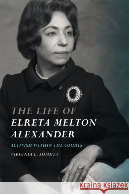 Life of Elreta Melton Alexander: Activism Within the Courts Summey, Virginia L. 9780820361925 University of Georgia Press