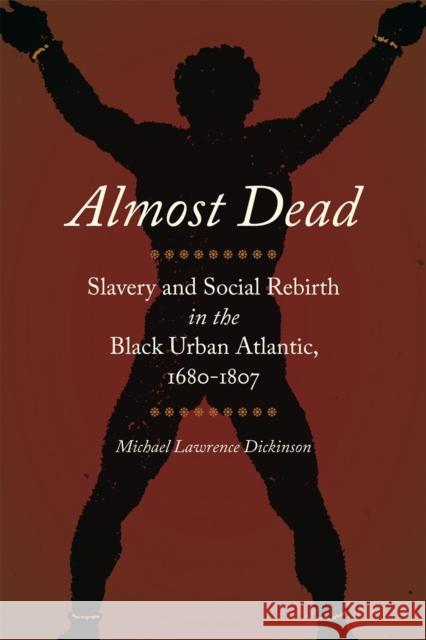 Almost Dead: Slavery and Social Rebirth in the Black Urban Atlantic, 1680-1807 Michael Lawrence Dickinson 9780820362250