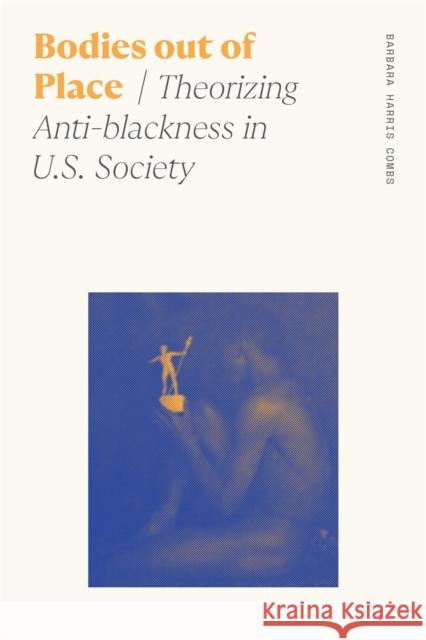 Bodies Out of Place: Theorizing Anti-Blackness in U.S. Society Combs, Barbara Harris 9780820362359