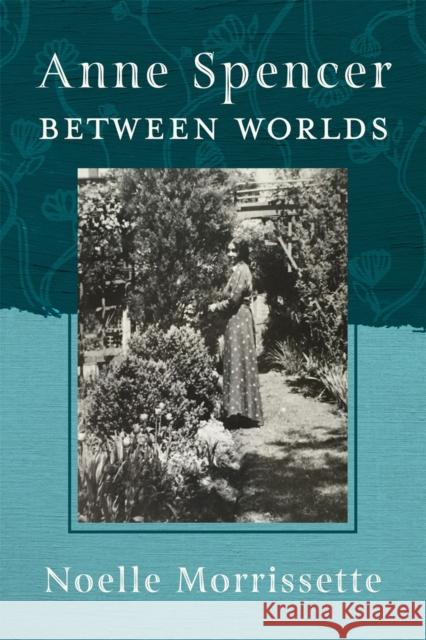 Anne Spencer Between Worlds Morrissette, Noelle 9780820362939 University of Georgia Press