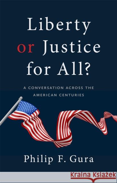 Liberty or Justice for All?: A Conversation Across the American Centuries Gura, Philip F. 9780820363110 University of Georgia Press