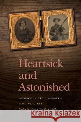 Heartsick and Astonished: Divorce in Civil War-Era West Virginia Allison Dorothy Fredette 9780820364278 University of Georgia Press
