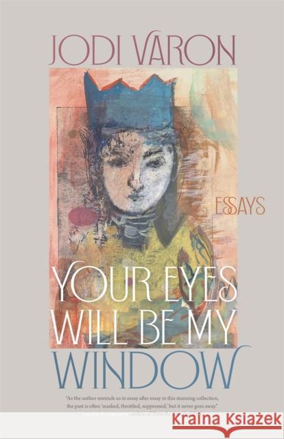 Your Eyes Will Be My Window: Essays Jodi Varon 9780820364667 University of Georgia Press