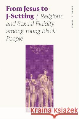 From Jesus to J-Setting: Religious and Sexual Fluidity Among Young Black People Sandra Lynn Barnes 9780820364698 University of Georgia Press