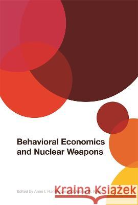 Behavioral Economics and Nuclear Weapons Anne I. Harrington Jeffrey W. Knopf Jeffrey D. Berejikian 9780820364834