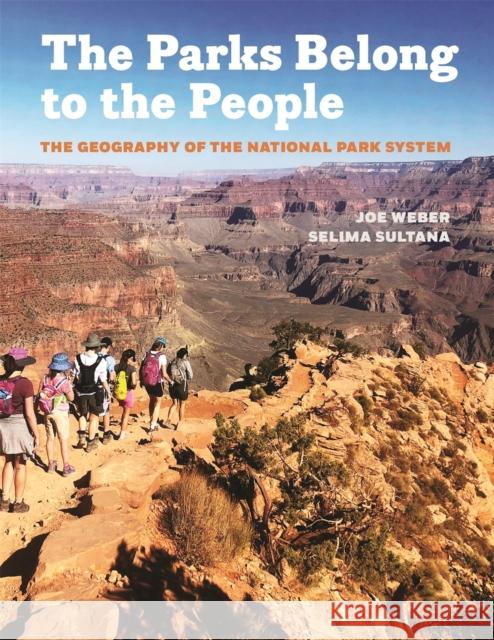 The Parks Belong to the People: The Geography of the National Park System Selima Sultana 9780820365053 University of Georgia Press