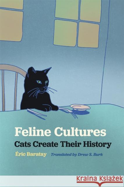 Feline Cultures: Cats Create Their History ?ric Baratay Drew S. Burk 9780820365145