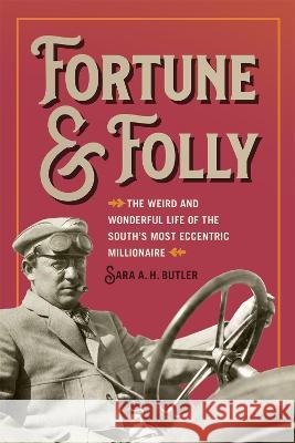 Fortune and Folly: The Weird and Wonderful Life of the South's Most Eccentric Millionaire Sara A. H. Butler 9780820365237 University of Georgia Press