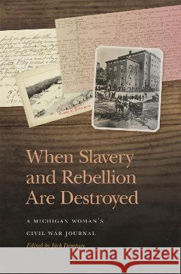 When Slavery and Rebellion Are Destroyed: A Michigan Woman's Civil War Journal Jack Dempsey 9780820365602 University of Georgia Press