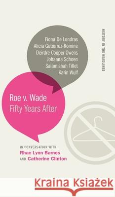 Roe v. Wade: Fifty Years After Catherine Clinton Rhae Lynn Barnes Deirdre Coope 9780820365688 University of Georgia Press