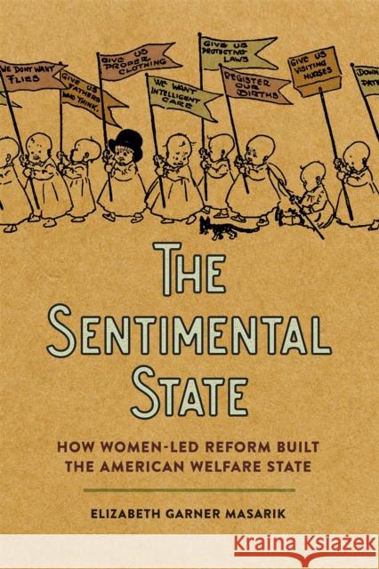 The Sentimental State: How Women-Led Reform Built the American Welfare State Elizabeth Garner Masarik 9780820366050 University of Georgia Press