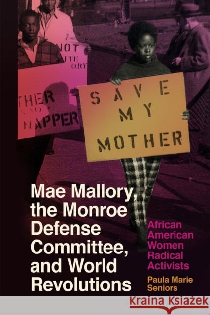 Mae Mallory, the Monroe Defense Committee, and World Revolutions: African American Women Radical Activists Paula Marie Seniors 9780820366418 University of Georgia Press