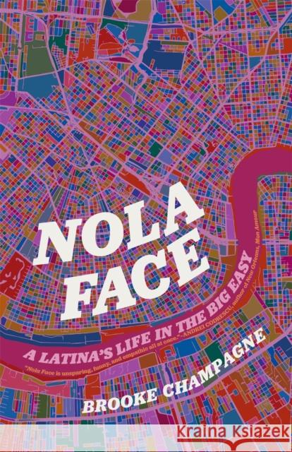 Nola Face: A Latina's Life in the Big Easy Brooke Champagne 9780820366531
