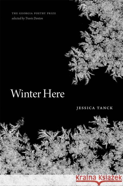 Winter Here: Poems Jessica Tanck Travis Denton 9780820366654 University of Georgia Press