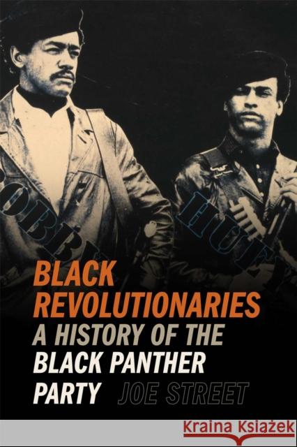Black Revolutionaries: A History of the Black Panther Party Joe Street 9780820366951 University of Georgia Press