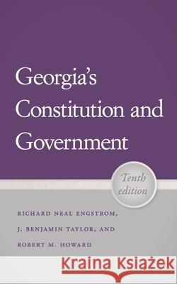 Georgia's Constitution and Government, 10th Edition J. Benjamin Taylor Robert M. Howard Richard N. Engstrom 9780820367453 University of Georgia Press