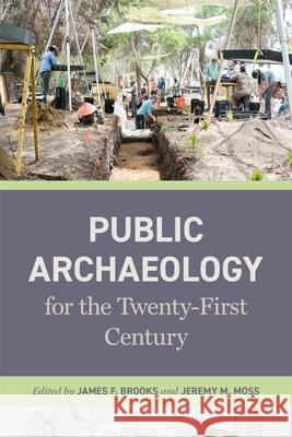 Public Archaeology for the Twenty-First Century James F. Brooks Jeremy M. Moss Koji Lau-Ozawa 9780820373515 University of Georgia Press