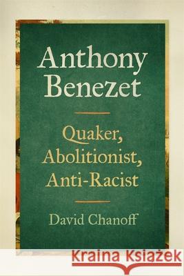 Anthony Benezet: Quaker, Abolitionist, Anti-Racist David Chanoff 9780820374239 University of Georgia Press