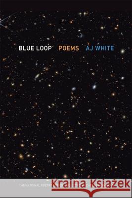 Blue Loop: Poems AJ White 9780820374314 University of Georgia Press